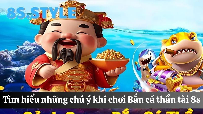 Lưu ý Bắn cá thần tài 8S