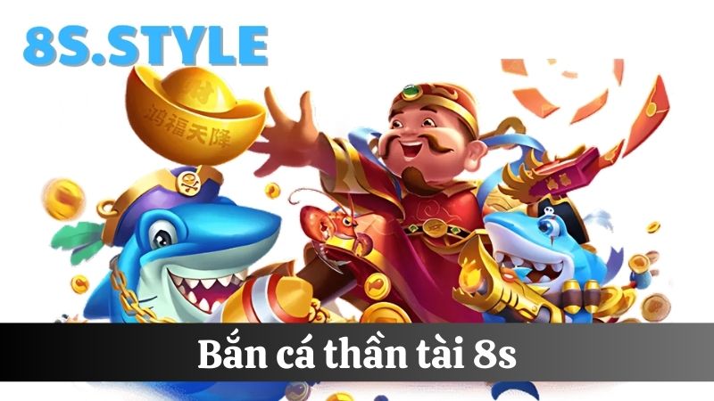 Bắn cá thần tài 8S