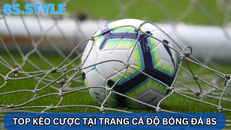 kèo cược tại trang cá độ bóng đá 8S